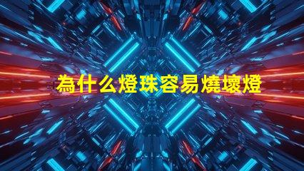 為什么燈珠容易燒壞燈泡 led燈泡容易燒壞怎么回事